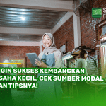 Ingin Sukses Kembangkan Usaha Kecil Cek Sumber Modal dan Tipsnya!