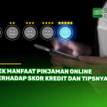 Cek Manfaat Pinjaman Online Terhadap Skor Kredit dan Tipsnya!