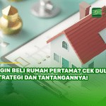 Ingin Beli Rumah Pertama Cek Dulu Strategi dan Tantangannya!