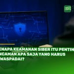 Kenapa Keamanan Siber Itu Penting Ancaman Apa Saja yang Harus Diwaspadai