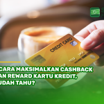 7 Cara Maksimalkan Cashback dan Reward Kartu Kredit, Sudah Tahu?