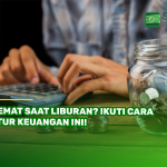 Hemat Saat Liburan Ikuti Cara Atur Keuangan Ini!