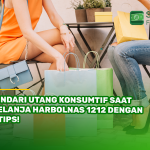 Hindari Utang Konsumtif Saat Belanja Harbolnas 1212 dengan 7 Tips!