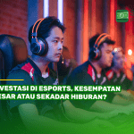 Investasi di Esports, Kesempatan Besar atau Sekadar Hiburan?