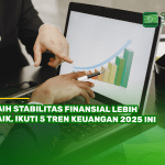 Raih Stabilitas Finansial Lebih Baik, Ikuti 5 Tren Keuangan 2025 Ini
