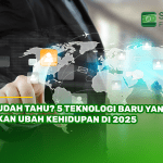 Sudah Tahu? 5 Teknologi Baru yang Akan Ubah Kehidupan di 2025