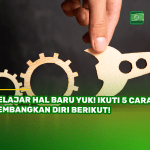 Belajar Hal Baru Yuk! Ikuti 5 Cara Kembangkan Diri Berikut!