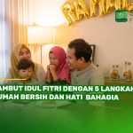 Sambut Idul Fitri dengan 5 Langkah, Rumah Bersih dan Hati Bahagia