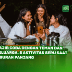 Wajib Coba Dengan Teman dan Keluarga, 5 Aktivitas Seru Saat Liburan Panjang