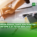 Bangun Rumah Tanpa Kontraktor? Tarif PPN 2,2% Tetap Berlaku!