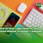Hidup di 2025 Lebih Praktis dan Mudah dengan 10 Gadget Canggih!