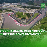 MotoGP Mandalika 2025 Punya VIP Luxury Tent, Apa Fasilitasnya?