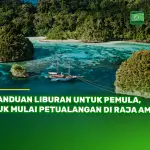 Panduan Liburan untuk Pemula, Yuk Mulai Petualangan di Raja Ampat!