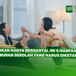 Bukan Hanya Bersantai, Ini 5 Manfaat Liburan Sekolah yang Harus Diketahui!