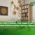 Gak Perlu Mahal, Yuk Coba 8 Tips Dekor Rumah Mudah untuk Lebaran!