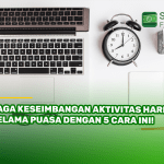 Jaga Keseimbangan Aktivitas Harian Selama Puasa dengan 5 Cara Ini!