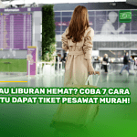 Mau Liburan Hemat? Coba 7 Cara Jitu Dapat Tiket Pesawat Murah!