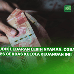 Mudik Lebaran Lebih Nyaman, Coba Tips Cerdas Kelola Keuangan Ini!