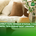 Sambut Tamu dengan Nyaman, 7 Cara Simpel Tata Rumah Saat Lebaran