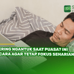 Sering Ngantuk Saat Puasa? Ini 5 Cara agar Tetap Fokus Seharian!