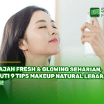 Wajah Fresh & Glowing Seharian, Ikuti 9 Tips Makeup Natural Lebaran Ini!