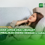 Badan Lemas Usai Liburan? Kembalikan Energi dengan 6 Cara!