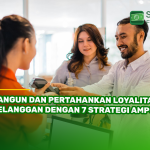 Bangun dan Pertahankan Loyalitas Pelanggan dengan 7 Strategi Ampuh!