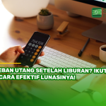 Beban Utang Setelah Liburan? Ikuti 6 Cara Efektif Lunasinya!