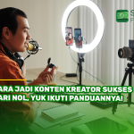Cara Jadi Konten Kreator Sukses dari Nol, Yuk Ikuti Panduannya!