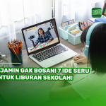 Dijamin Gak Bosan! 7 Ide Seru untuk Liburan Sekolah!