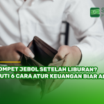 Dompet Jebol Setelah Liburan? Ikuti 6 Cara Atur Keuangan Biar Aman!