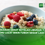Makanan Sehat Setelah Liburan, 7 Menu Lezat Bikin Tubuh Segar Lagi!