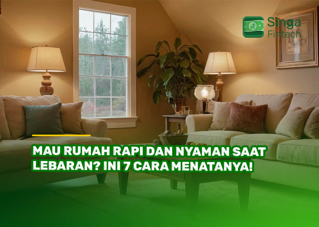 Mau Rumah Rapi dan Nyaman Saat Lebaran? Ini 7 Cara Menatanya!