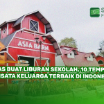 Pas Buat Liburan Sekolah, 10 Tempat Wisata Keluarga Terbaik di Indonesia!