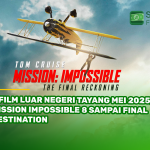 5 Film Luar Negeri Tayang Mei 2025, Mission Impossible 8 Sampai Final Destination
