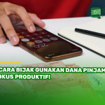 7 Cara Bijak Gunakan Dana Pinjaman, Fokus Produktif!