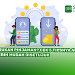 Ajukan Pinjaman? Cek 5 Tipsnya Agar Lebih Mudah Disetujui!