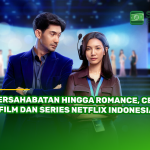 Persahabatan Hingga Romance, Cek 5 Film dan Series Netflix Indonesia!