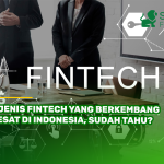 7 Jenis Fintech yang Berkembang Pesat di Indonesia, Sudah Tahu?