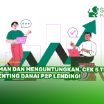 Aman dan Menguntungkan, Cek 5 Tips Penting Danai P2P Lending!