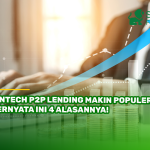 Fintech P2P Lending Makin Populer, Ternyata Ini 4 Alasannya!