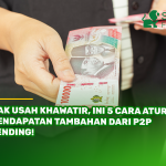 Gak Usah Khawatir, Ini 5 Cara Atur Pendapatan Tambahan dari P2P Lending!