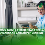 Harus Tahu! 5 Trik Cerdas Freelancer Kembangkan Dana di P2P Lending