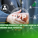 Investor Pemula? Ini Cara Kerja P2P Lending dan Tipsnya!