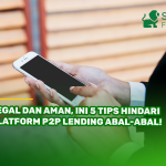 Legal dan Aman, Ini 5 Tips Hindari Platform P2P Lending Abal-Abal!