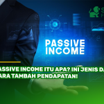 Passive Income Itu Apa? Ini Jenis dan Cara Tambah Pendapatan!