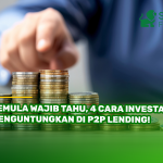 Pemula Wajib Tahu, 4 Cara Investasi Menguntungkan di P2P Lending!