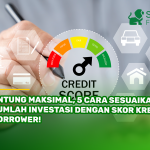 Untung Maksimal, 5 Cara Sesuaikan Jumlah Investasi dengan Skor Kredit Borrower!